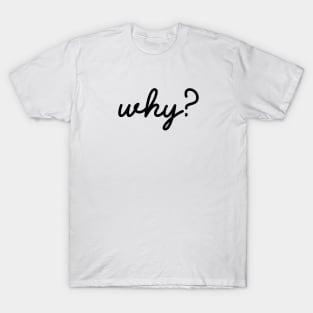 Why? T-Shirt